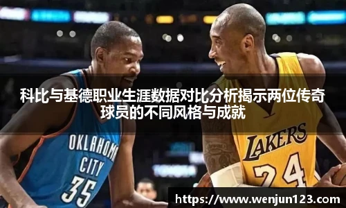 科比与基德职业生涯数据对比分析揭示两位传奇球员的不同风格与成就