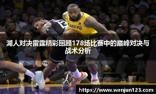 湖人对决雷霆精彩回顾178场比赛中的巅峰对决与战术分析