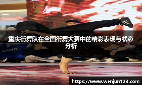 重庆街舞队在全国街舞大赛中的精彩表现与状态分析